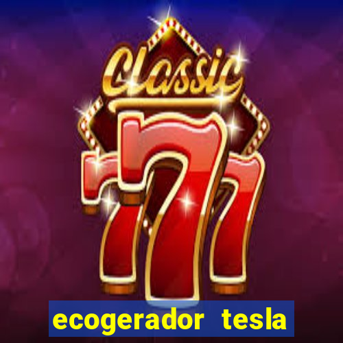 ecogerador tesla reclame aqui